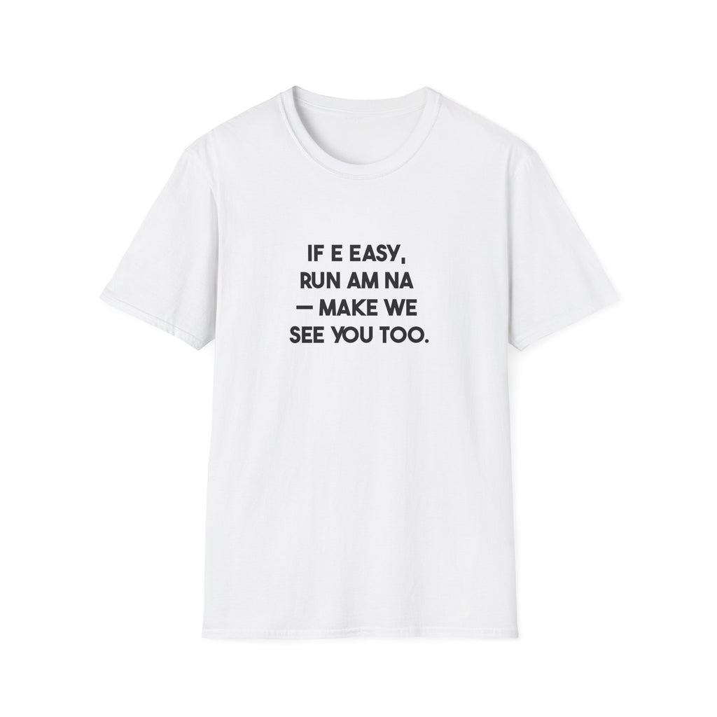 If E Easy, Run Am Na — Make We See You Too.