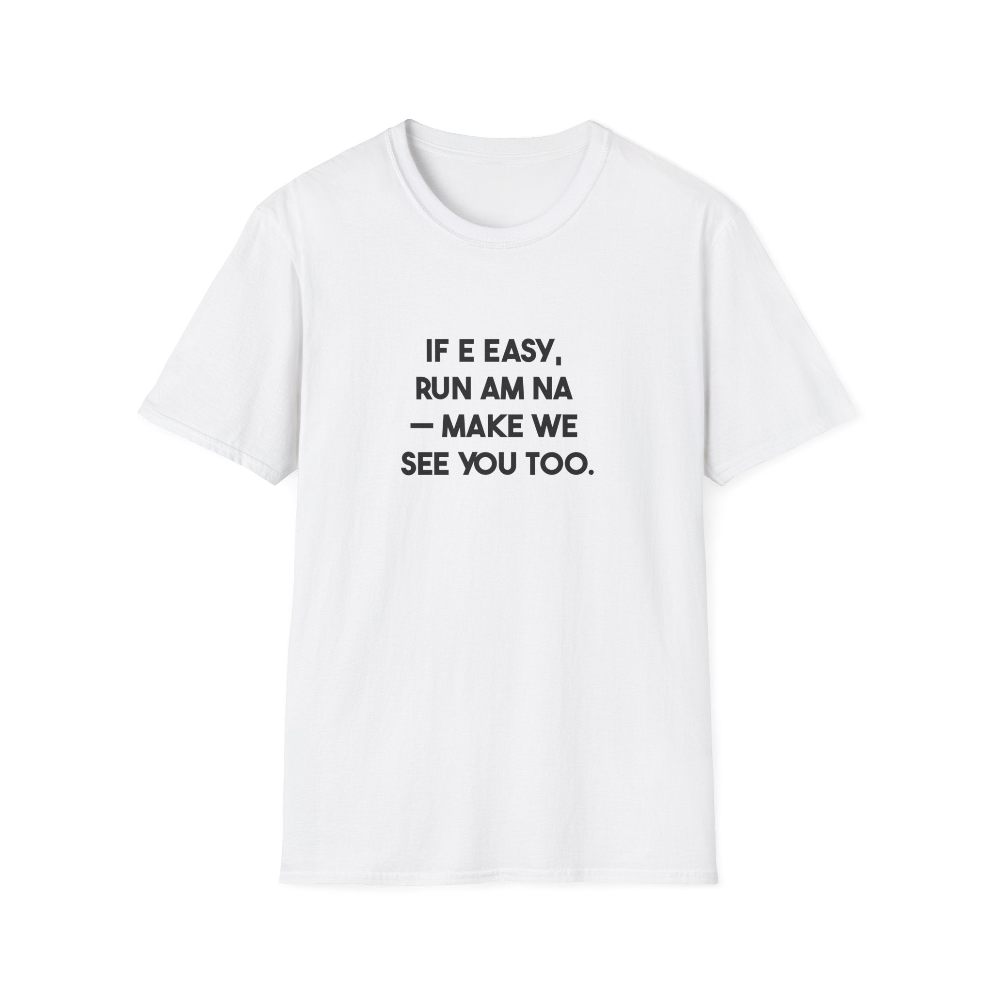 If E Easy, Run Am Na — Make We See You Too.