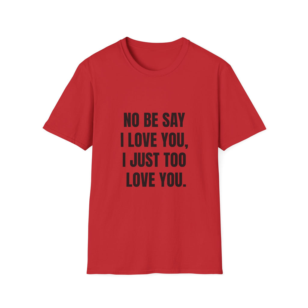 No Be Say I Love You, I Just Too Love You