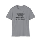 Wanna Walk Around In My T-Shirt… Like It’s Yours?...