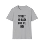 Street No Easy But We Dey