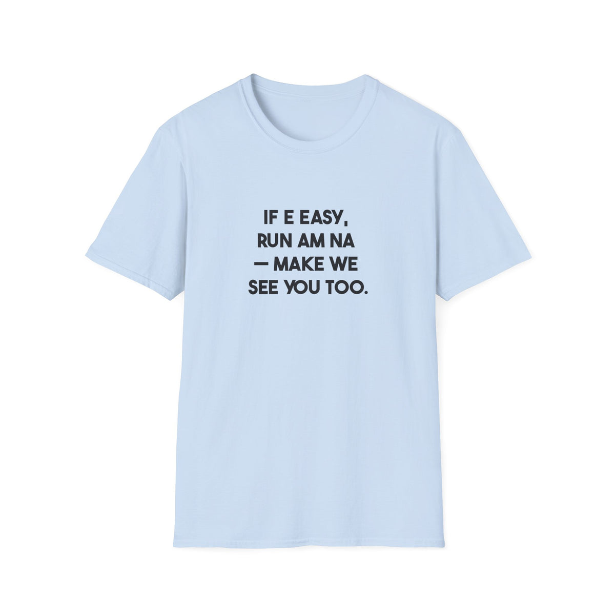 If E Easy, Run Am Na — Make We See You Too.