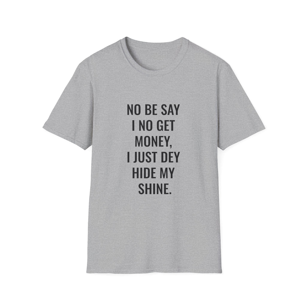 No Be Say I No Get Money, I Just Dey Hide My Shine