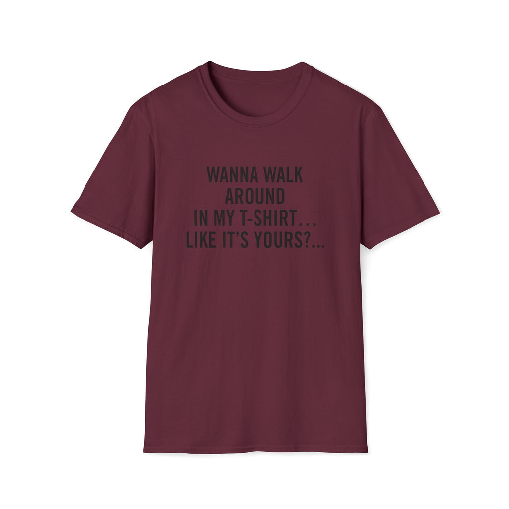 Wanna Walk Around In My T-Shirt… Like It’s Yours?...