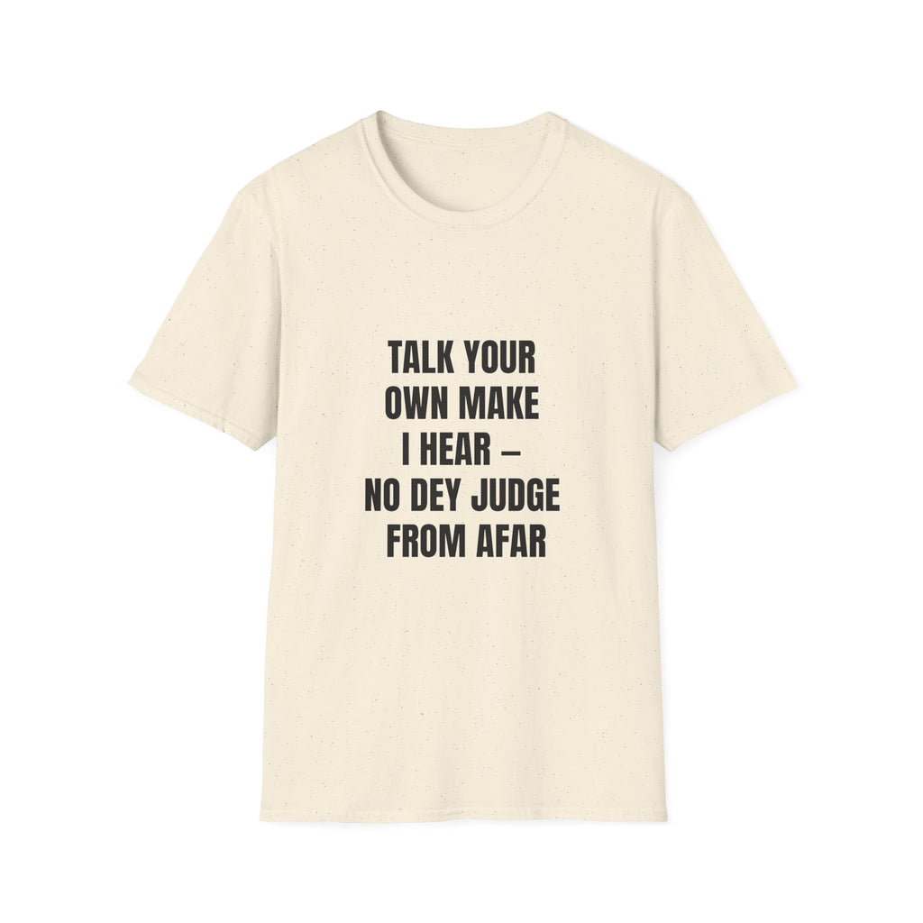 Talk Your Own Make I Hear — No Dey Judge From Afar