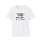 Wanna Walk Around In My T-Shirt… Like It’s Yours?...