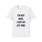 I'm Not Rude, I Just No Get Time
