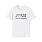 ALONE BUT NOT LONELY. JUST RECHARGING.