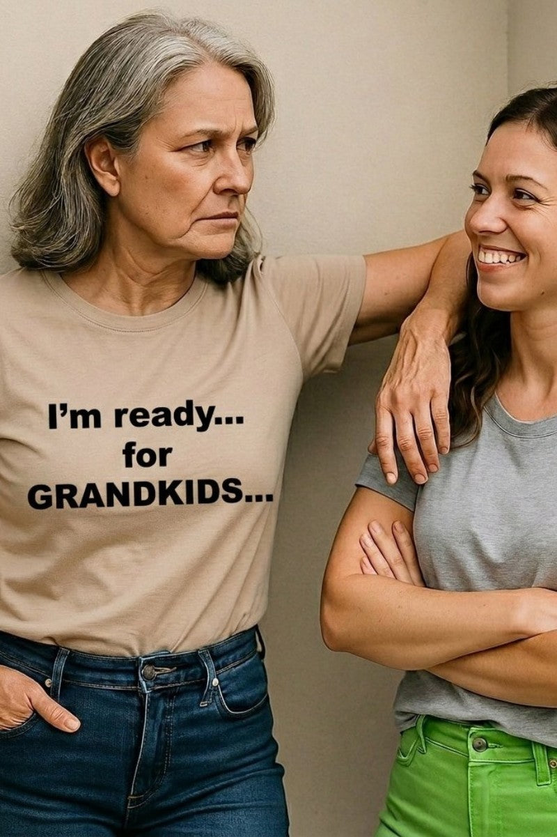 Impatient mother looking at daughter wearing I'm ready for grandkids dropping a playful hint, perfect parent gift.
