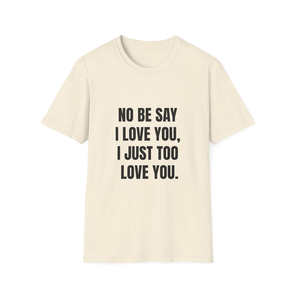 No Be Say I Love You, I Just Too Love You