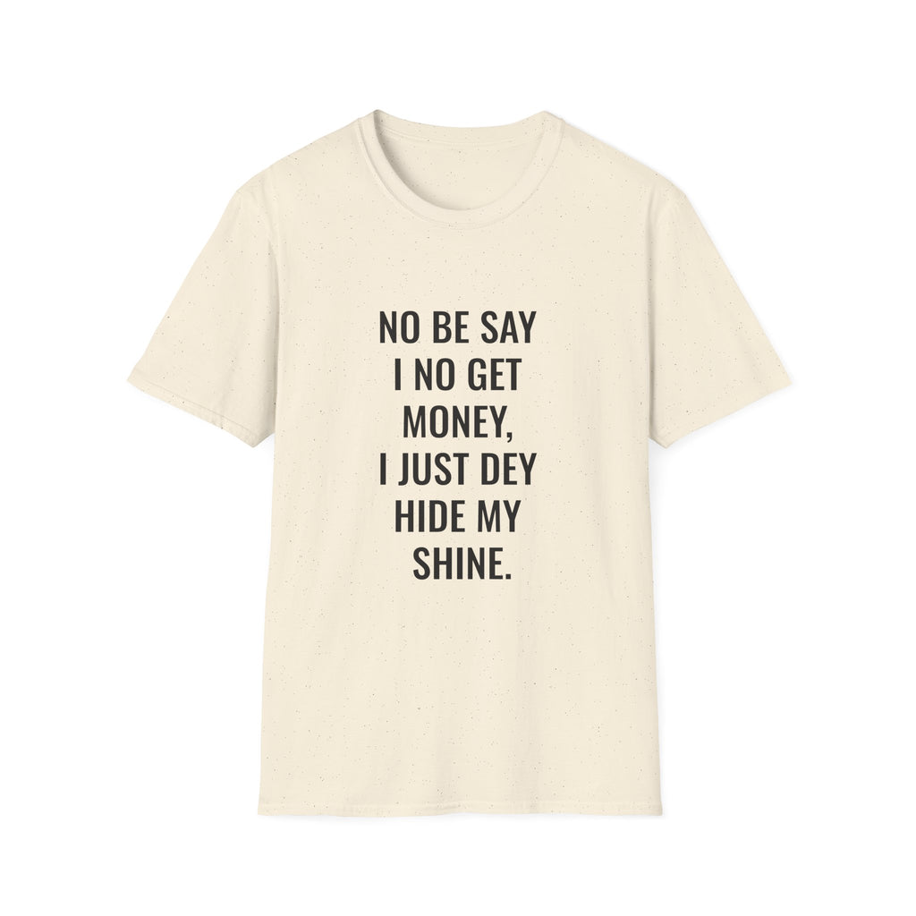 No Be Say I No Get Money, I Just Dey Hide My Shine