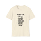 No Be Say I No Get Money, I Just Dey Hide My Shine