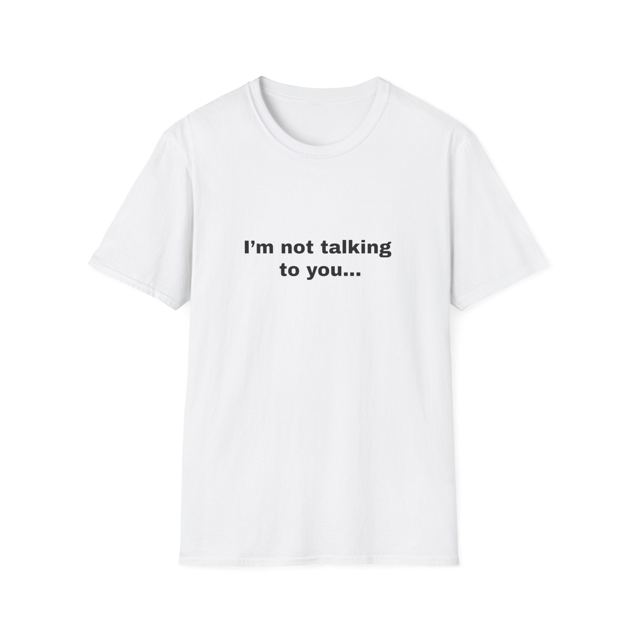 I’m Not Talking To You...