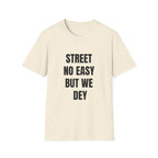 Street No Easy But We Dey
