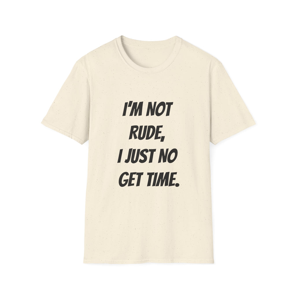 I'm Not Rude, I Just No Get Time