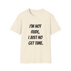 I'm Not Rude, I Just No Get Time