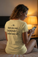 Woman resting in dim light wearing so have you ever accidentally texted your ex, a perfect gift.