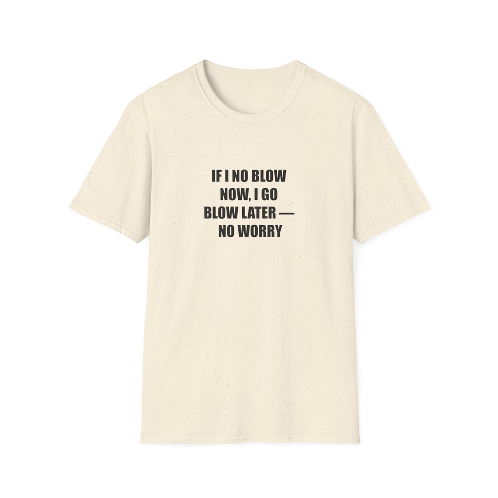 If I No Blow Now, I Go Blow Later — No Worry