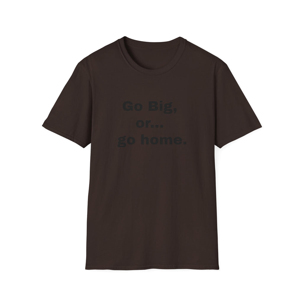 Go Big, or... Go Home.