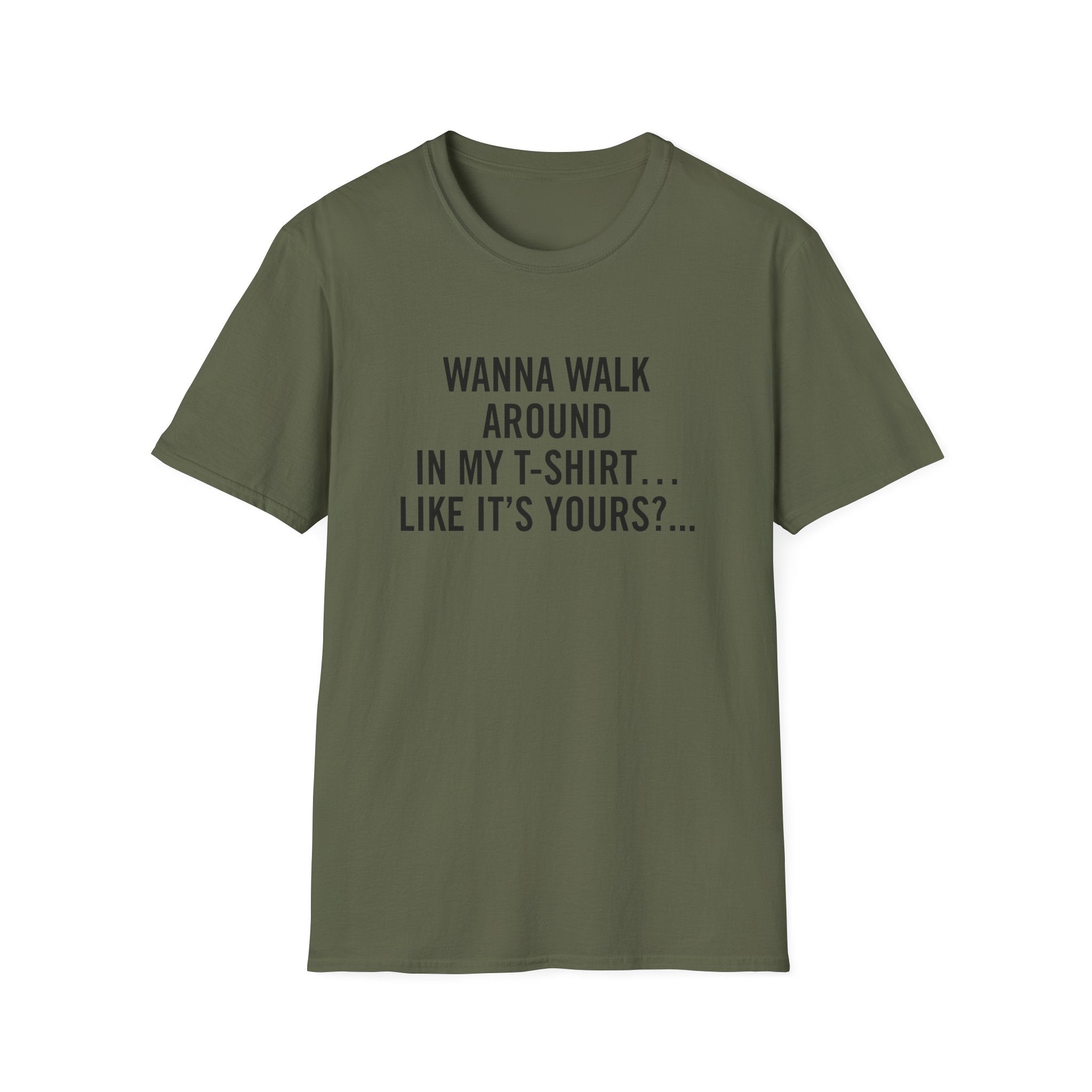 Wanna Walk Around In My T-Shirt… Like It’s Yours?...