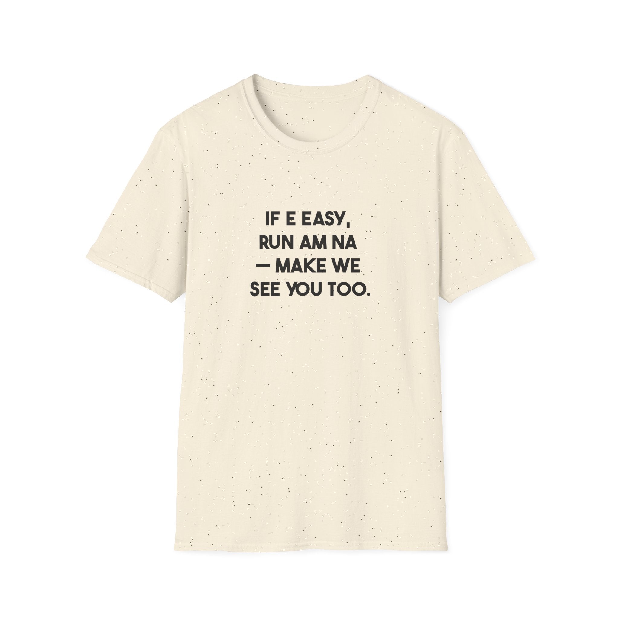 If E Easy, Run Am Na — Make We See You Too.